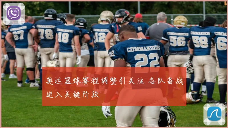 奥运篮球赛程调整引关注 各队备战进入关键阶段