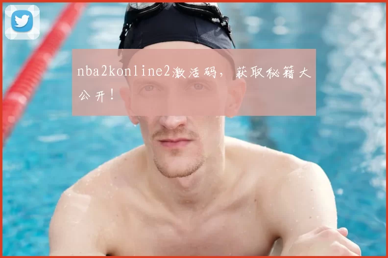 nba2konline2激活码，获取秘籍大公开！