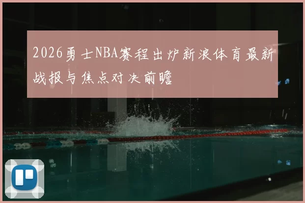 2026勇士NBA赛程出炉新浪体育最新战报与焦点对决前瞻