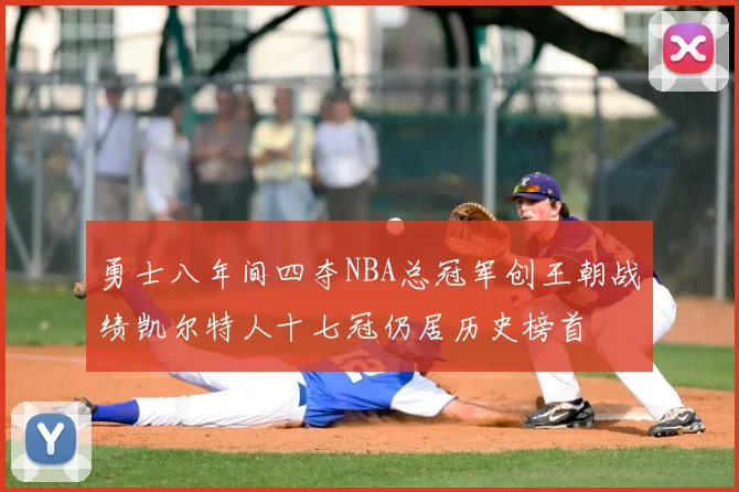 勇士八年间四夺NBA总冠军创王朝战绩凯尔特人十七冠仍居历史榜首
