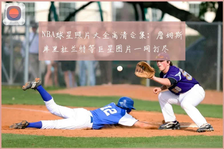 NBA球星照片大全高清合集:詹姆斯库里杜兰特等巨星图片一网打尽