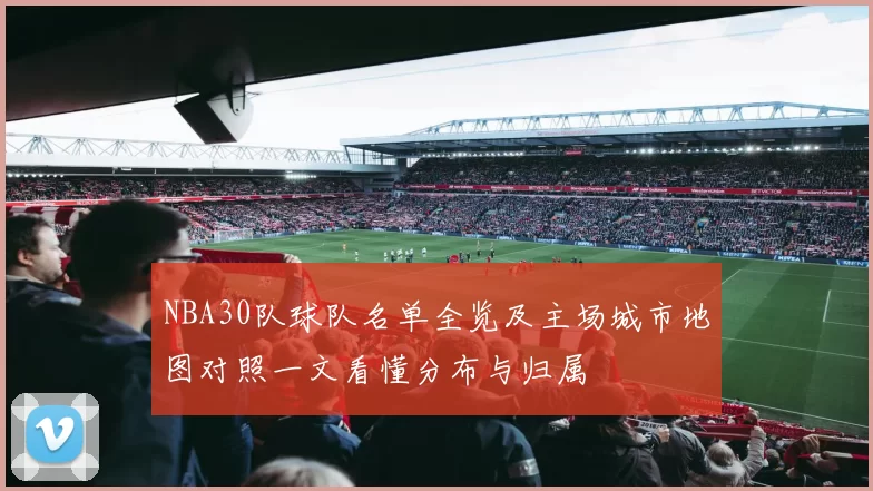 NBA30队球队名单全览及主场城市地图对照一文看懂分布与归属