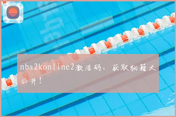 nba2konline2激活码，获取秘籍大公开！