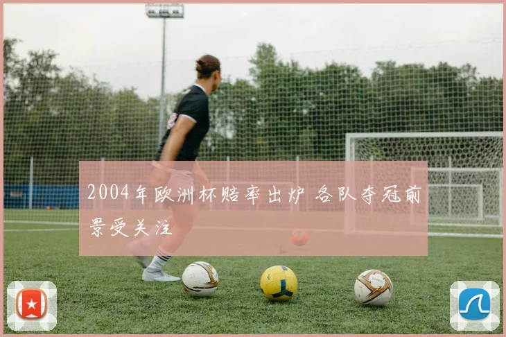 2004年欧洲杯赔率出炉 各队夺冠前景受关注