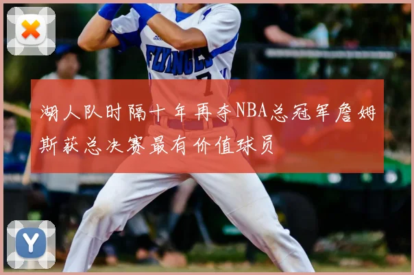 湖人队时隔十年再夺NBA总冠军詹姆斯获总决赛最有价值球员