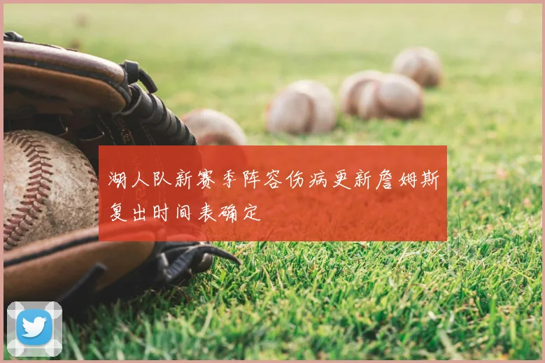 湖人队新赛季阵容伤病更新詹姆斯复出时间表确定